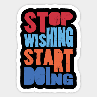 Stop wishing Sticker